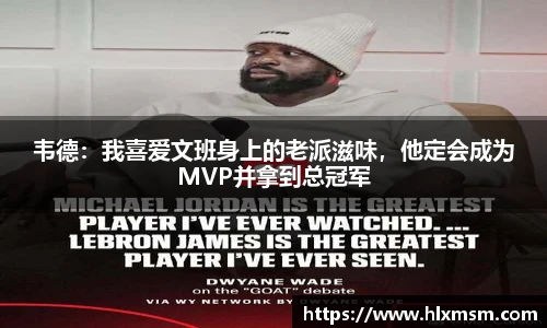 韦德：我喜爱文班身上的老派滋味，他定会成为MVP并拿到总冠军